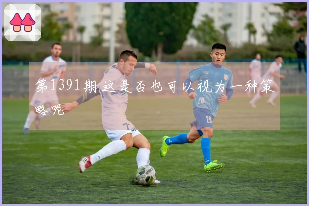 第1391期 这是否也可以视为一种策略呢