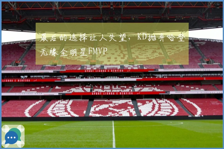 最后的选择让人失望，KD抛弃哈登无缘全明星FMVP